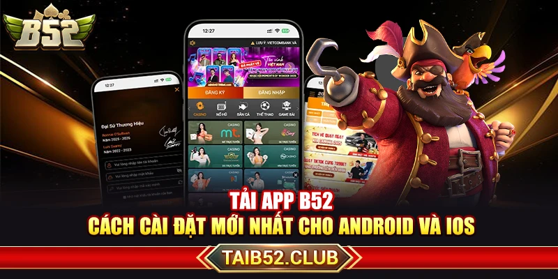 Tải App B52 – Cách Cài Đặt Mới Nhất Cho Android Và iOS