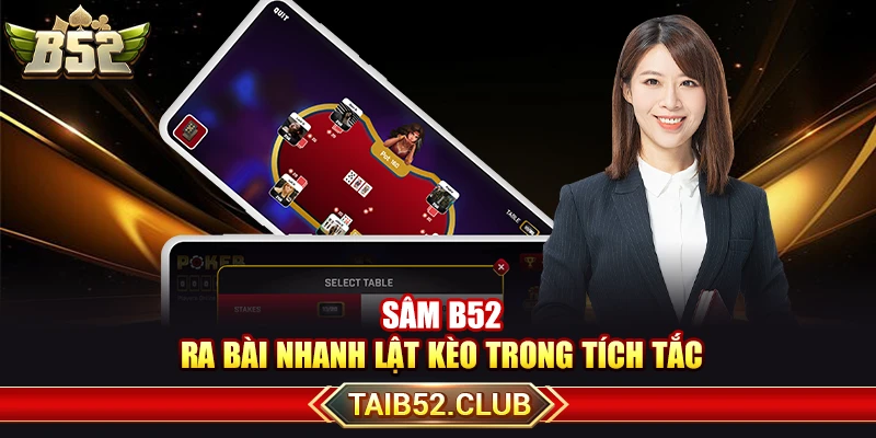 Sâm B52 – Ra Bài Nhanh Lật Kèo Trong Tích Tắc