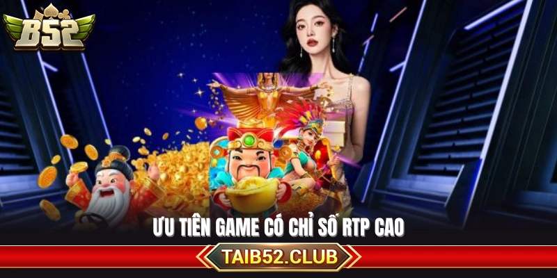 Lựa chọn trò chơi sở hữu tỷ lệ RTP vượt trội