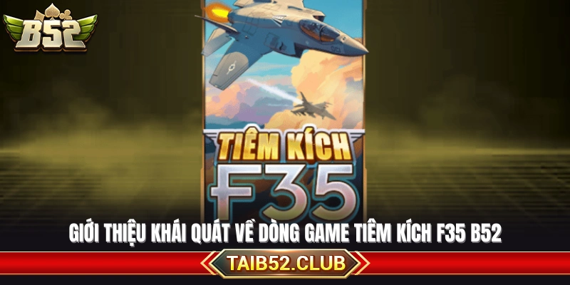 Khái quát nội dung và lối chơi game F35 trên hệ thống B52