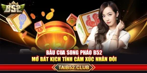 Bầu Cua Song Pháo B52 – Mở Bát Kịch Tính Cảm Xúc Nhân Đôi